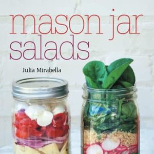 Mason Jar Salads: 50 Layered Lunches To Grab And Go