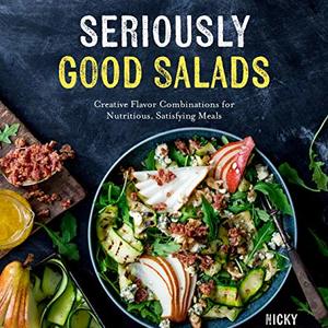 Seriously Good Salads: Creative Flavor Combinations