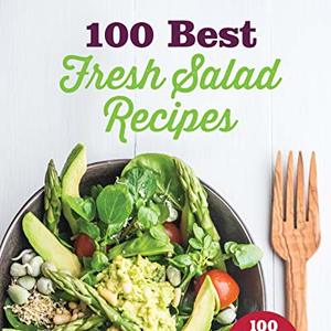 100 Best Fresh Salad Recipes Cookbook